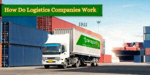 How Do Logistics Companies Work