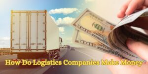 How Do Logistics Companies Make Money