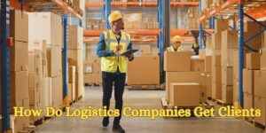 How Do Logistics Companies Get Clients