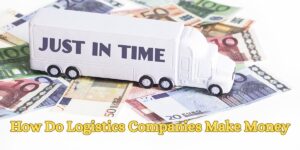 How Do Logistics Companies Make Money