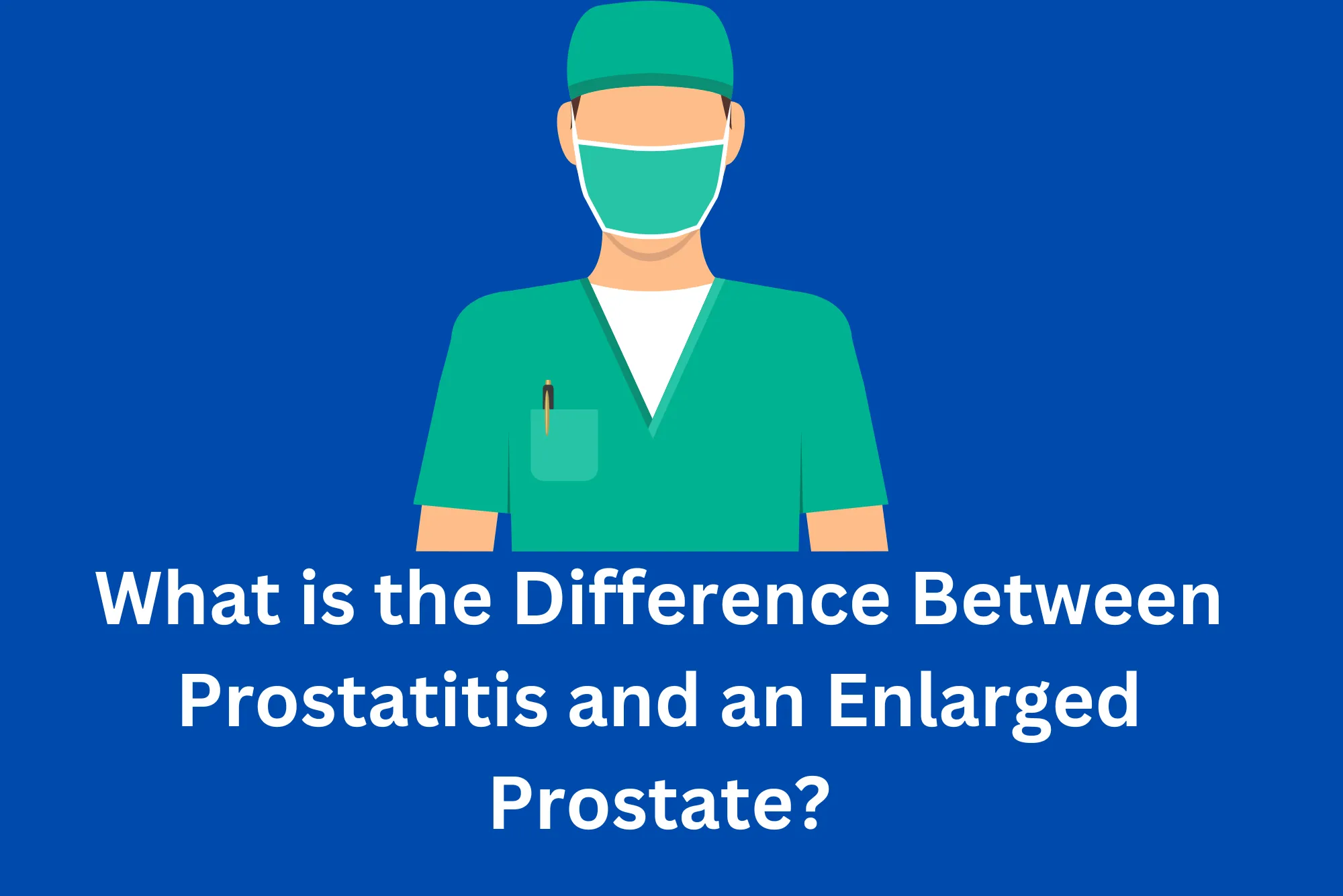 What is the Difference Between Prostatitis and an Enlarged Prostate