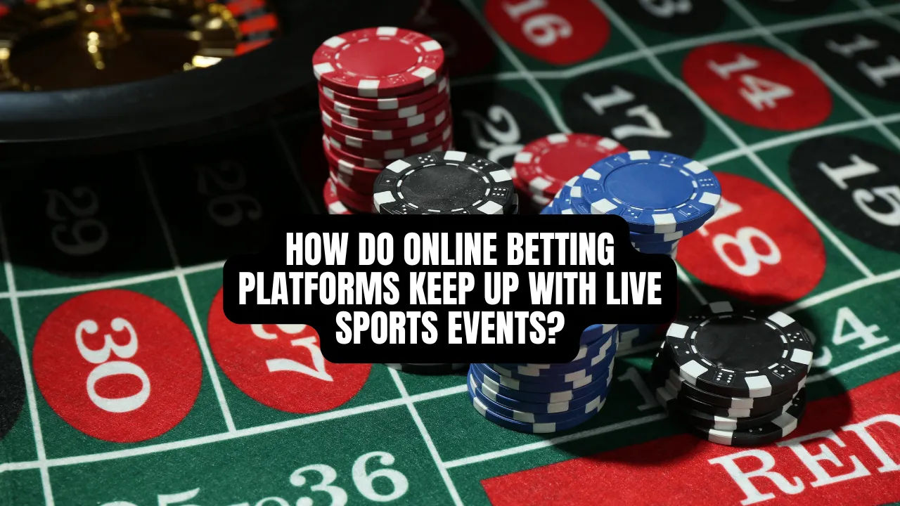 How Do Online Betting Platforms Keep Up With Live Sports Events?