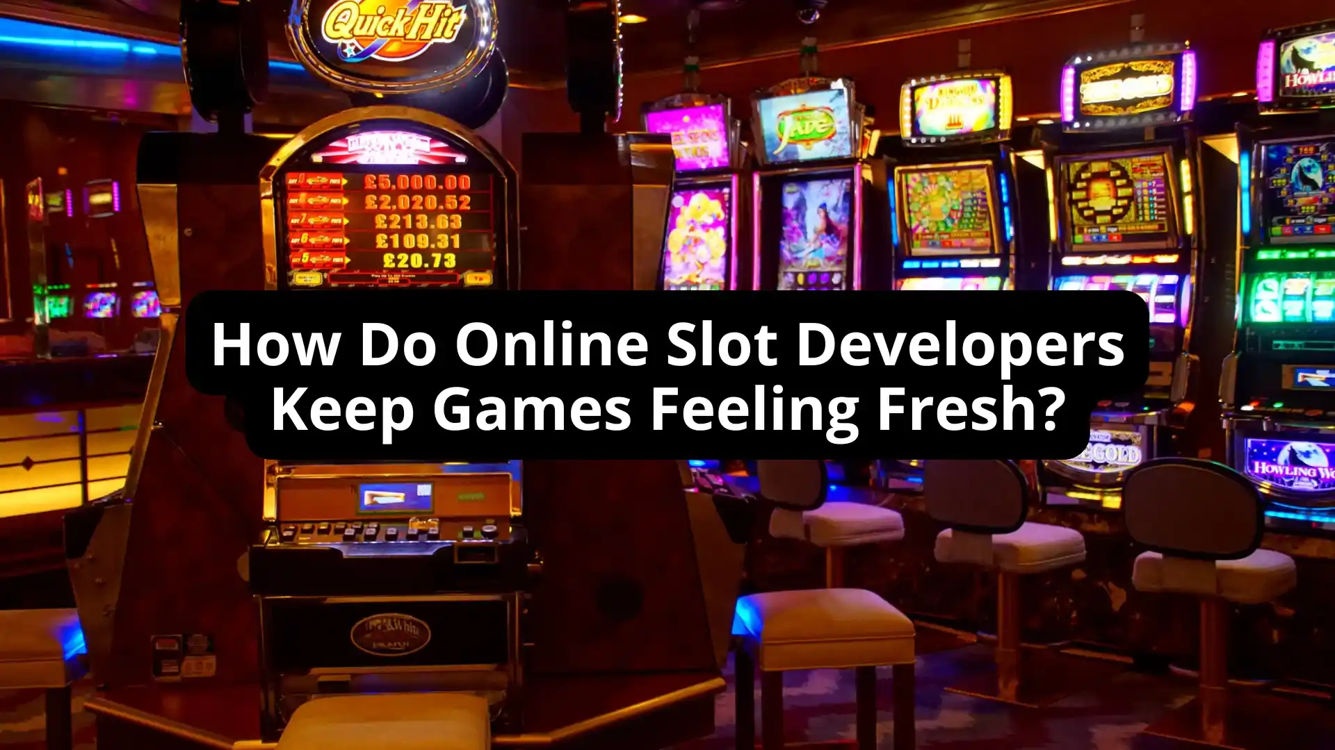 How Do Online Slot Developers Keep Games Feeling Fresh?