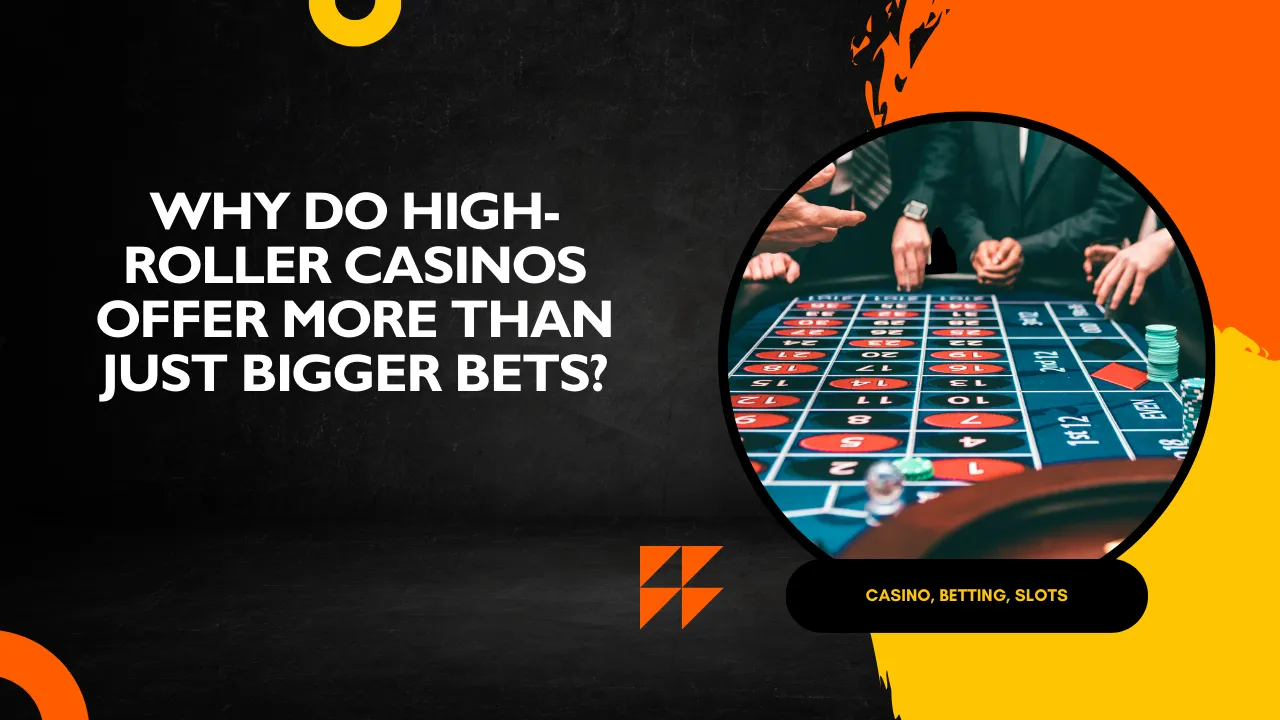 Why Do High-Roller Casinos Offer More Than Just Bigger Bets?