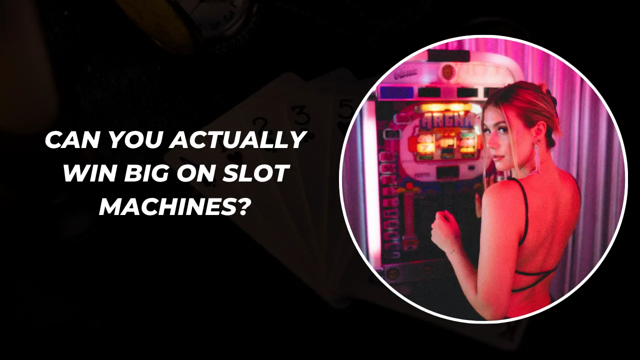 Can You Actually Win Big on Slot Machines?