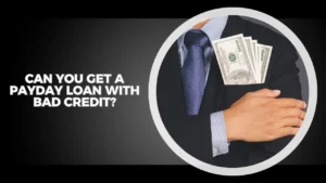 Can You Get a Payday Loan with Bad Credit?