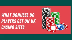 What Bonuses Do Players Get on UK Casino Sites