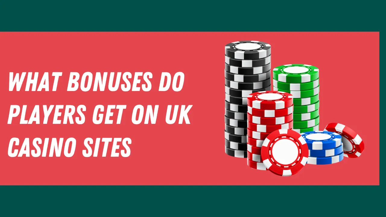 What Bonuses Do Players Get on UK Casino Sites
