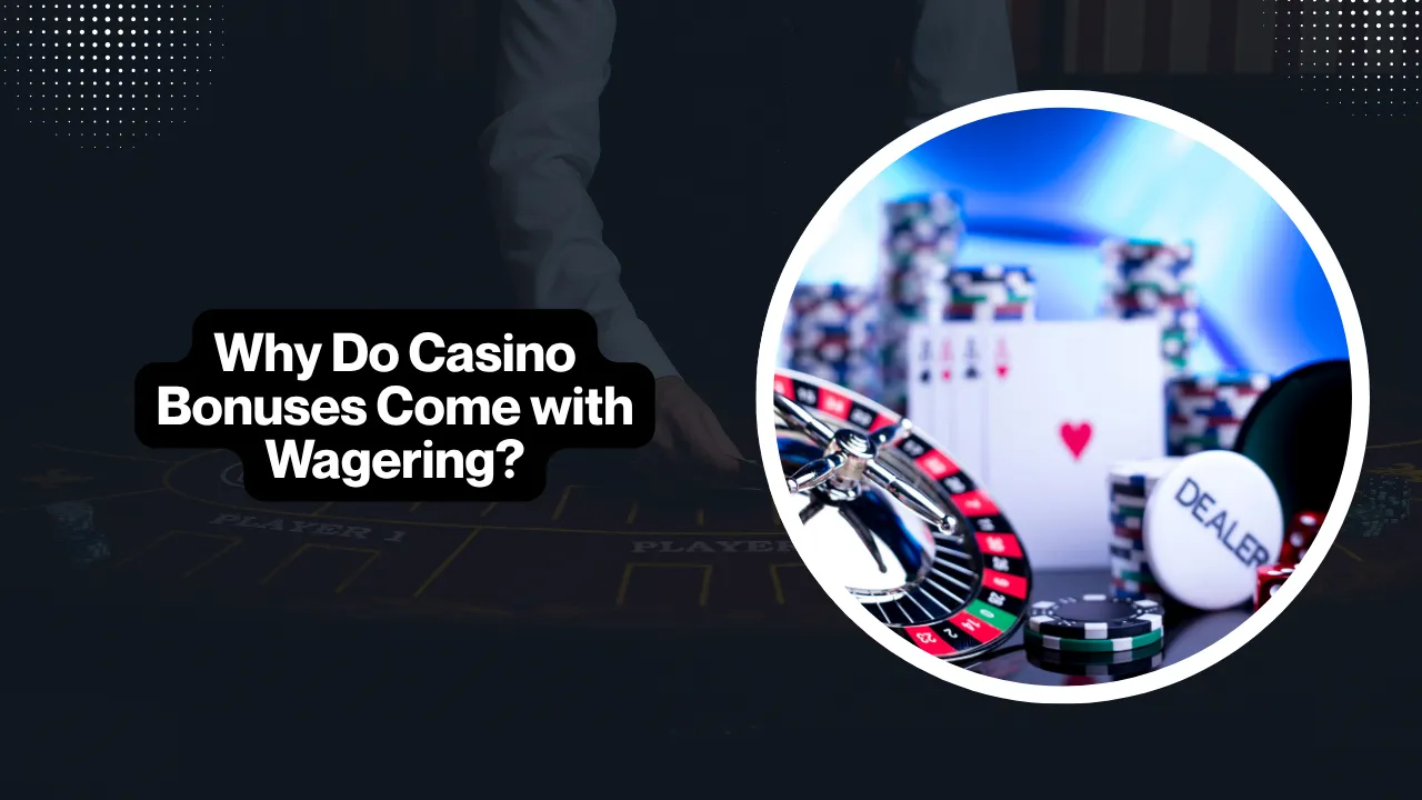 Why Do Casino Bonuses Come with Wagering?