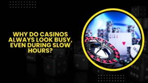 Why Do Casinos Always Look Busy, Even During Slow Hours?
